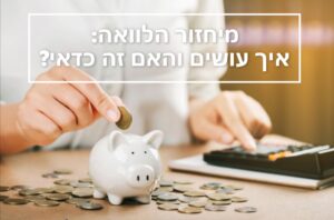 מיחזור הלוואה איך עושים האם זה כדאי
